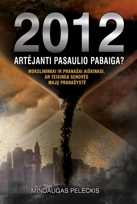 Kas mūsų laukia 2012 – aisiais?: 2012-IEJI: ARTĖJANTI PASAULIO PABAIGA? Mokslininkai ir pranašai aiškinasi, ar teisinga senovės majų pranašystė