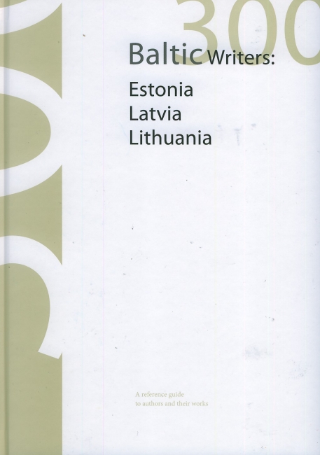 Susireikšminusi Baltijos tauta?: 300 Baltic Writers: Estonia, Latvia, Lithuania. A Reference Guide to Authors and Their Works