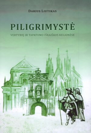 Ateik, piligrime!: PILIGRIMYSTĖ: VERTYBIŲ IR TAPATUMO IŠRAIŠKOS KELIONĖSE