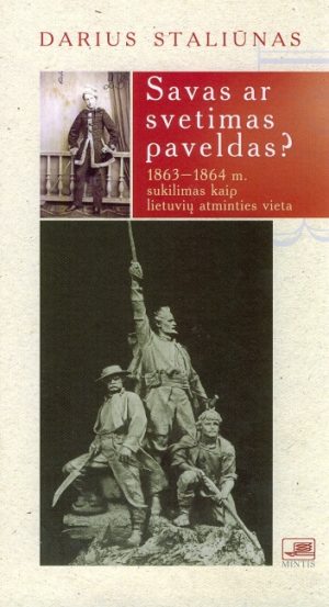 Nuomonė: kova už laisvę: Savas ar svetimas paveldas? 1863-1864 m. sukilimas kaip lietuvių atminties vieta