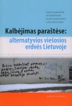 VIDEOLIGONIAI VISUR IR NIEKUR: KALBĖJIMAS PARAŠTĖSE: ALTERNATYVIOS VIEŠOSIOS ERDVĖS LIETUVOJE